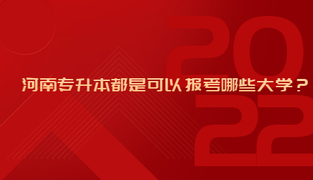 河南专升本都是可以报考哪些大学?.jpg
