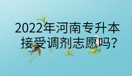 2022年河南专升本接受调剂志愿吗?.jpg