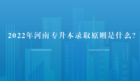 2022年河南专升本录取原则是什么?.jpg