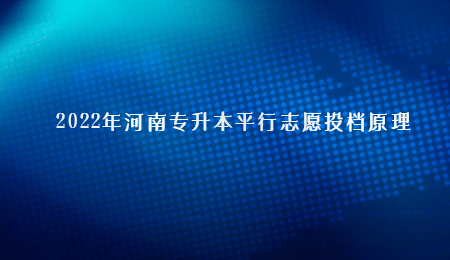 2022年河南专升本平行志愿投档原理.jpg