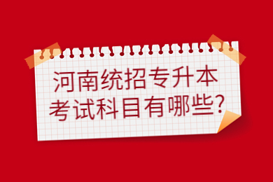 2023年河南统招专升本考试科目有哪些?