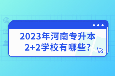 2023年河南专升本2+2学校有哪些?