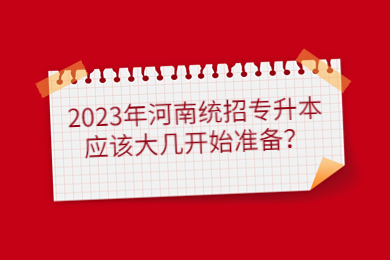 2023年河南统招专升本应该大几开始准备？