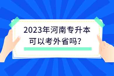2023年河南专升本可以考外省吗？