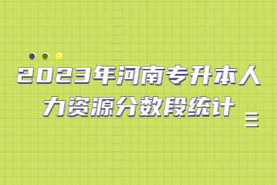 2023年河南专升本人力资源分数段统计