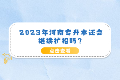 2023年河南专升本还会继续扩招吗？