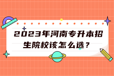 2023年河南专升本招生院校该怎么选?