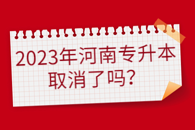 2023年河南专升本取消了吗?