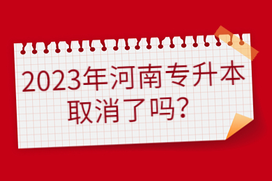 2023年河南专升本取消了吗？