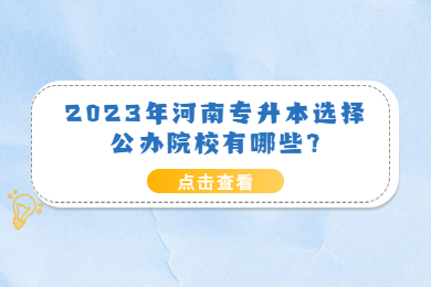 2023年河南专升本选择公办院校有哪些?
