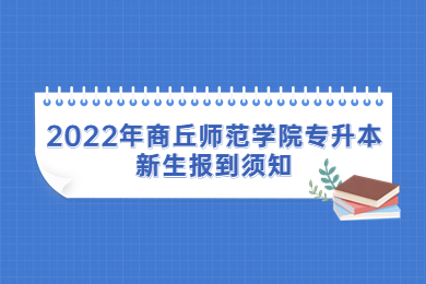 2022年商丘师范学院专升本新生报到须知