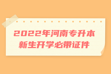 2022年河南专升本新生开学必带证件
