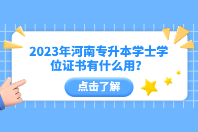 2023年河南专升本学士学位证书有什么用?