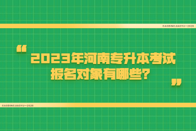2023年河南专升本考试报名对象有哪些?