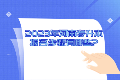 2023年河南专升本报名步骤有哪些?