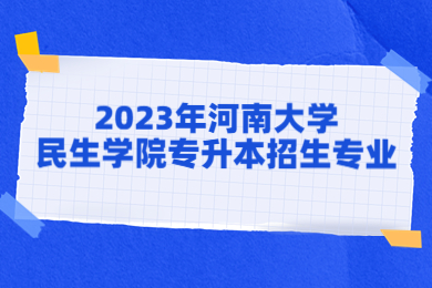 2023年河南大学民生学院专升本招生专业有哪些?