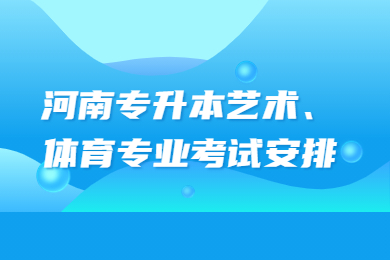 2023年河南专升本艺术、体育专业考试安排