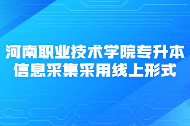 2023年河南职业技术学院专升本信息采集采用线上形式