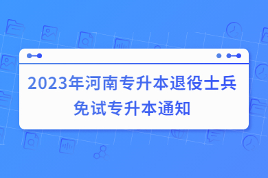 2023年河南专升本退役士兵免试专升本通知