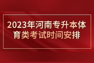 2023年河南专升本体育类考试时间安排