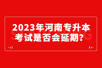 2023年河南专升本考试是否会延期?