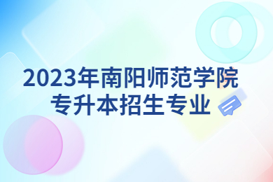 2023年南阳师范学院专升本招生专业
