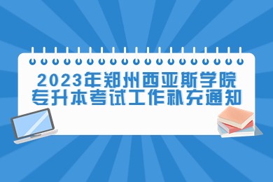 2023年郑州西亚斯学院专升本考试工作补充通知