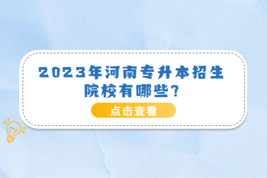 2023年河南专升本招生院校有哪些?
