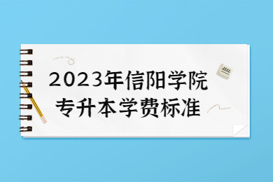2023年信阳学院专升本学费标准