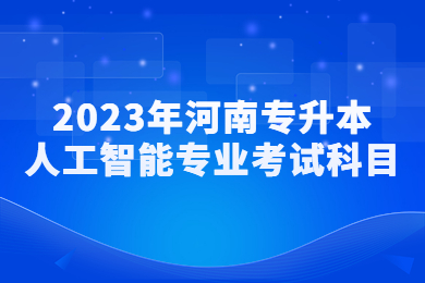 2023年河南专升本人工智能专业考试科目