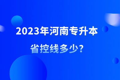 2023年河南专升本省控线多少?