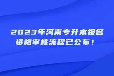 2023年河南专升本报名资格审核流程已公布！