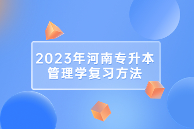 2023年河南专升本管理学复习方法
