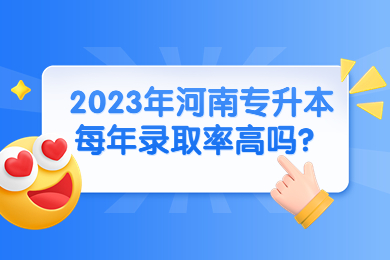 2023年河南专升本每年录取率高吗？