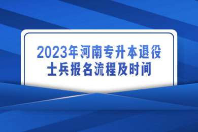 2023年河南专升本退役士兵报名流程及时间