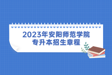 2023年安阳师范学院专升本招生章程