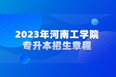 2023年河南工学院专升本招生章程