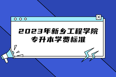 2023年新乡工程学院专升本学费标准