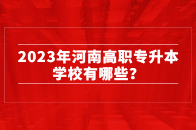 2023年河南高职专升本学校有哪些？