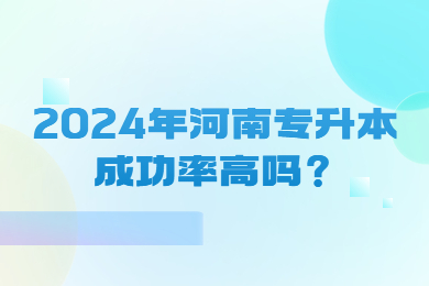 2024年河南专升本成功率高吗？