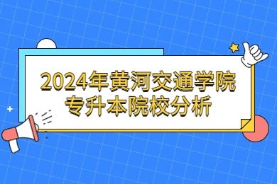 2024年黄河交通学院专升本院校分析